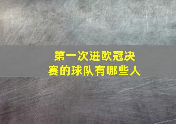 第一次进欧冠决赛的球队有哪些人