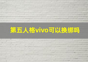 第五人格vivo可以换绑吗