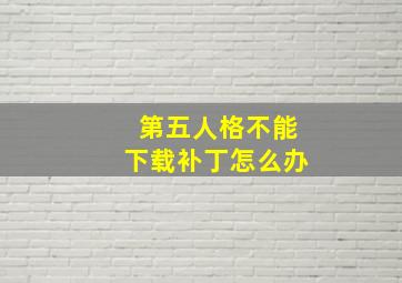 第五人格不能下载补丁怎么办