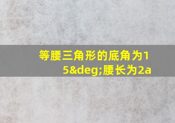 等腰三角形的底角为15°腰长为2a