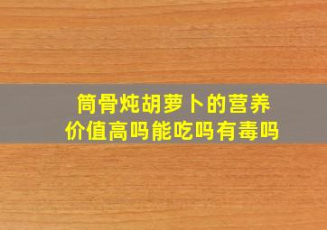 筒骨炖胡萝卜的营养价值高吗能吃吗有毒吗