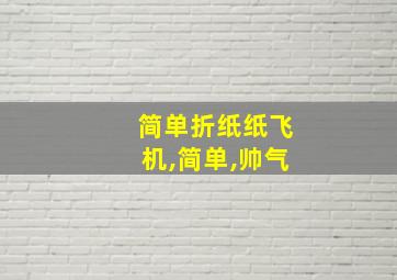 简单折纸纸飞机,简单,帅气