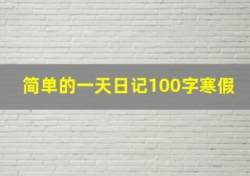 简单的一天日记100字寒假