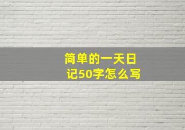 简单的一天日记50字怎么写