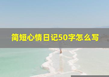 简短心情日记50字怎么写