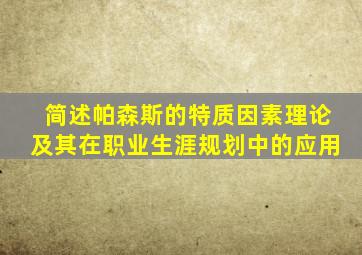 简述帕森斯的特质因素理论及其在职业生涯规划中的应用