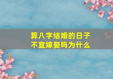 算八字结婚的日子不宜嫁娶吗为什么