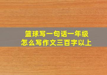 篮球写一句话一年级怎么写作文三百字以上