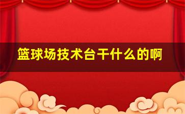 篮球场技术台干什么的啊