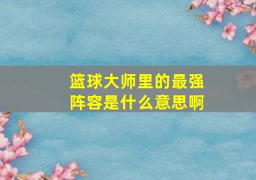 篮球大师里的最强阵容是什么意思啊