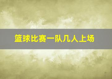 篮球比赛一队几人上场