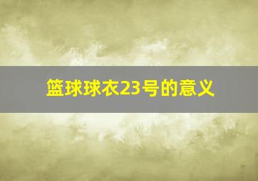 篮球球衣23号的意义