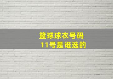 篮球球衣号码11号是谁选的