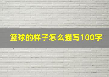 篮球的样子怎么描写100字