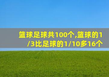 篮球足球共100个,篮球的1/3比足球的1/10多16个