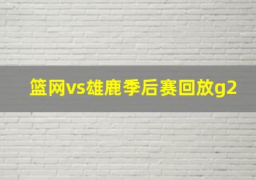 篮网vs雄鹿季后赛回放g2