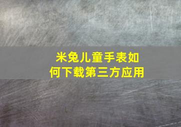 米兔儿童手表如何下载第三方应用