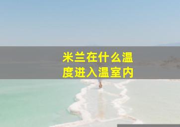 米兰在什么温度进入温室内