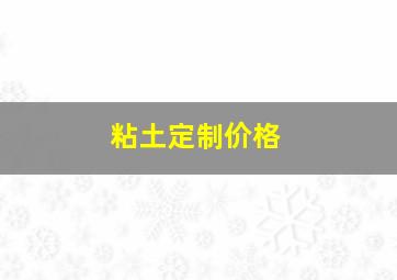 粘土定制价格