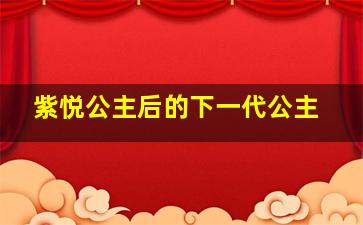 紫悦公主后的下一代公主