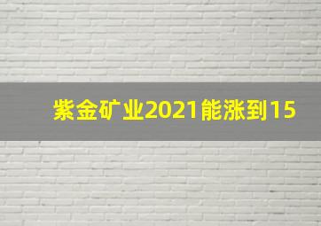 紫金矿业2021能涨到15