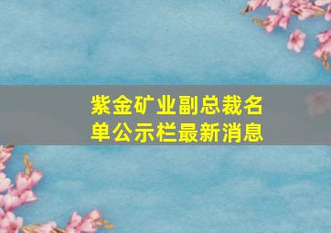 紫金矿业副总裁名单公示栏最新消息