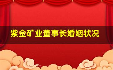 紫金矿业董事长婚姻状况