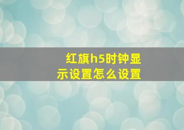 红旗h5时钟显示设置怎么设置