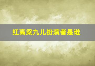 红高粱九儿扮演者是谁