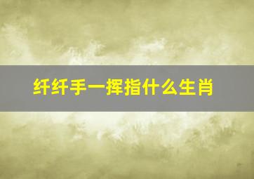 纤纤手一挥指什么生肖