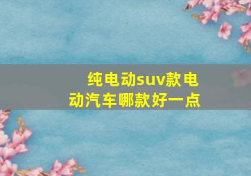 纯电动suv款电动汽车哪款好一点