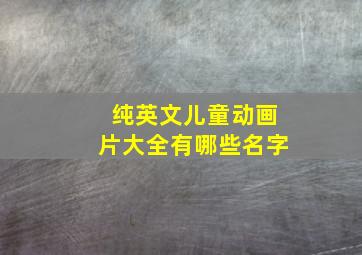 纯英文儿童动画片大全有哪些名字