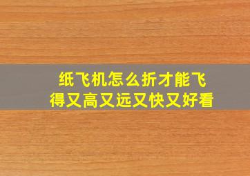 纸飞机怎么折才能飞得又高又远又快又好看