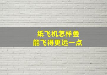 纸飞机怎样叠能飞得更远一点