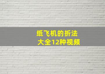 纸飞机的折法大全12种视频