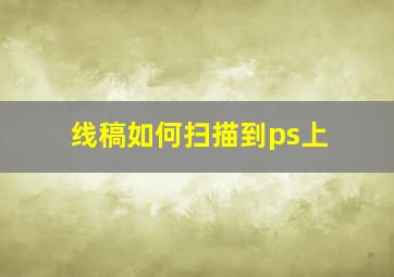 线稿如何扫描到ps上