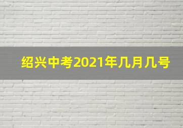 绍兴中考2021年几月几号