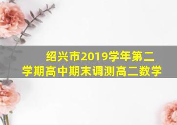 绍兴市2019学年第二学期高中期末调测高二数学