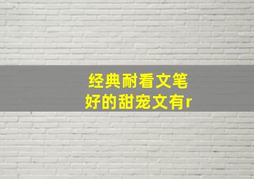 经典耐看文笔好的甜宠文有r