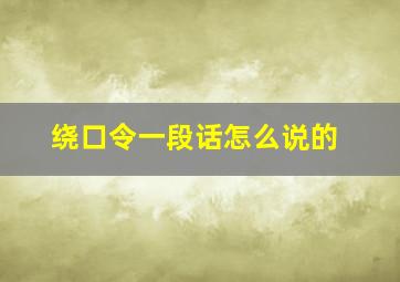 绕口令一段话怎么说的