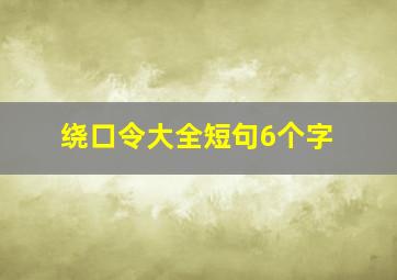 绕口令大全短句6个字