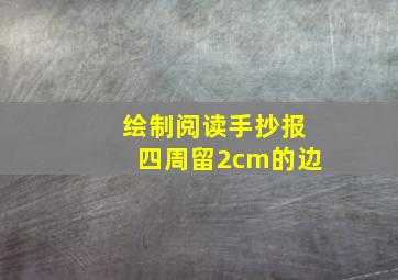 绘制阅读手抄报四周留2cm的边