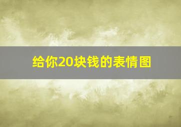 给你20块钱的表情图