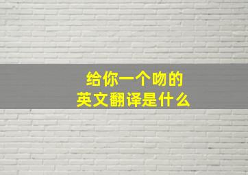 给你一个吻的英文翻译是什么