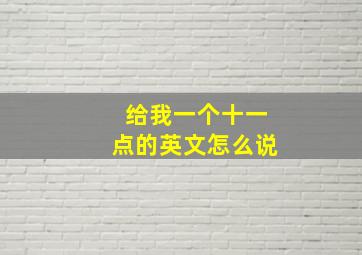 给我一个十一点的英文怎么说