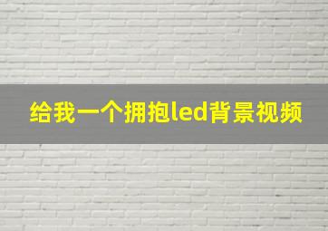 给我一个拥抱led背景视频