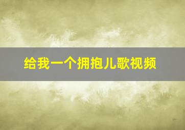 给我一个拥抱儿歌视频