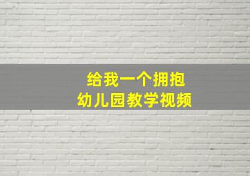 给我一个拥抱幼儿园教学视频