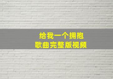 给我一个拥抱歌曲完整版视频