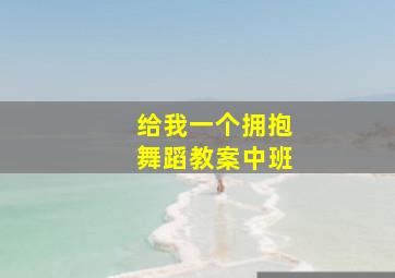 给我一个拥抱舞蹈教案中班